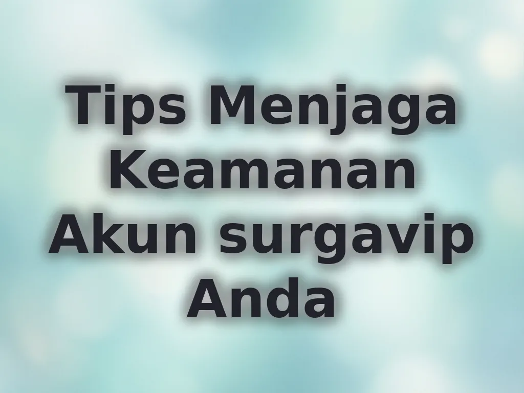 Tips Menjaga Keamanan Akun surgavip Anda