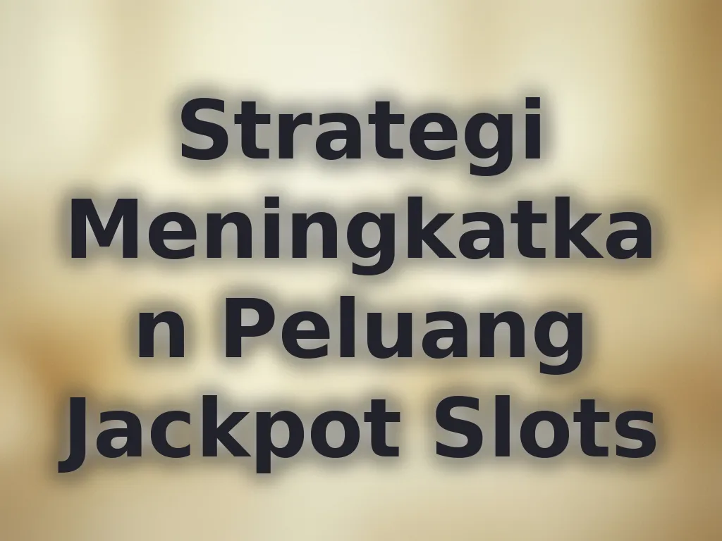 Strategi Meningkatkan Peluang Jackpot Slots