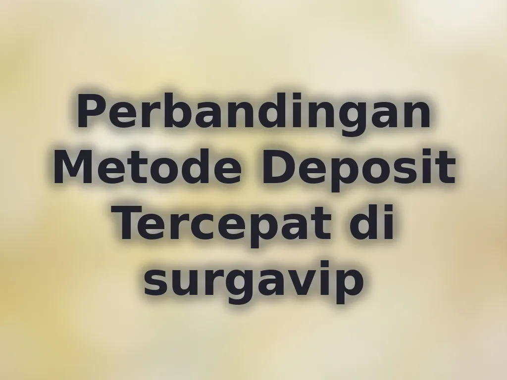 Perbandingan Metode Deposit Tercepat di surgavip